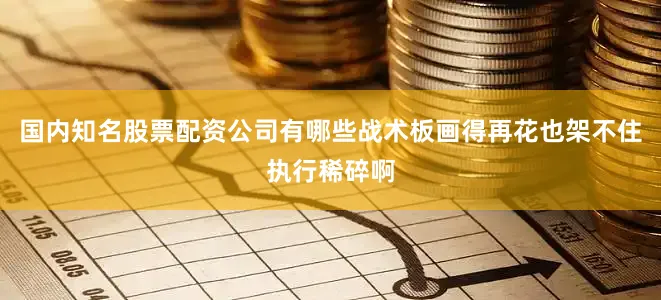 国内知名股票配资公司有哪些战术板画得再花也架不住执行稀碎啊