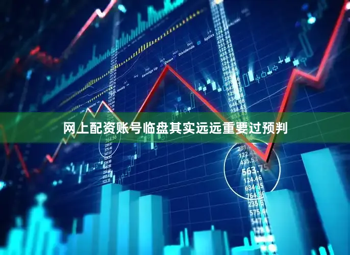 网上配资账号临盘其实远远重要过预判