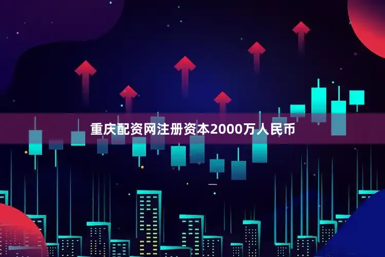 重庆配资网注册资本2000万人民币