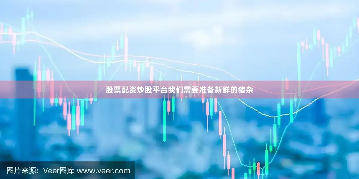 股票配资炒股平台我们需要准备新鲜的猪杂