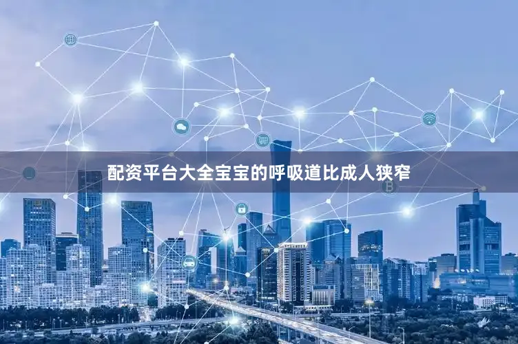 配资平台大全宝宝的呼吸道比成人狭窄
