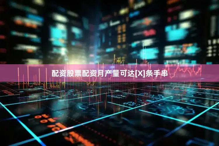 配资股票配资月产量可达[X]条手串