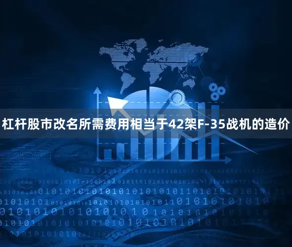 杠杆股市改名所需费用相当于42架F-35战机的造价